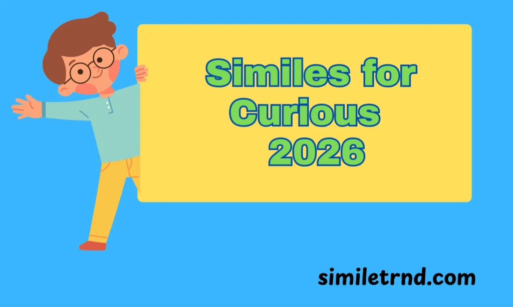 102+ Similes for Curious 2026